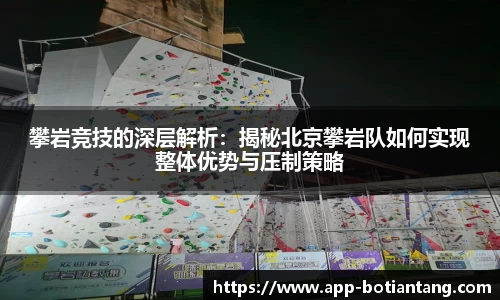 攀岩竞技的深层解析：揭秘北京攀岩队如何实现整体优势与压制策略