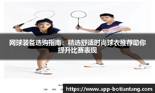 网球装备选购指南：精选舒适时尚球衣推荐助你提升比赛表现